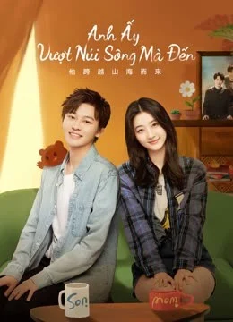 Xem Phim Anh Ấy Vượt Núi Sông Mà Đến Vietsub HD Online