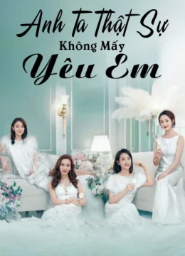 Anh Ta Thật Sự Không Mấy Yêu Em