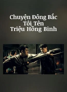 Xem Phim Chuyện Đông Bắc: Tôi Tên Triệu Hồng Binh Vietsub HD Online