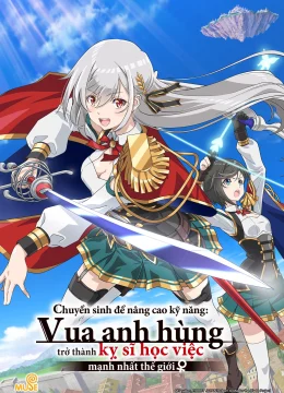 Chuyển sinh để nâng cao kỹ năng: Vua anh hùng trở thành kỵ sĩ học việc mạnh nhất thế giới