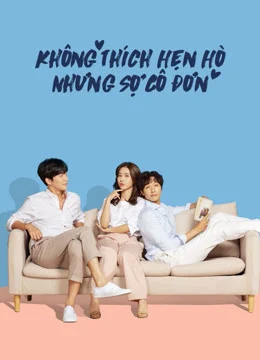 Xem Phim Không Thích Hẹn Hò Nhưng Sợ Cô Đơn Vietsub HD Online