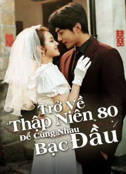 Trở Về Thập Niên 80 Để Cùng Nhau Bạc Đầu
