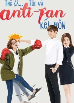 Xem Phim Thế là tôi và Anti-fan kết hôn Vietsub HD Online
