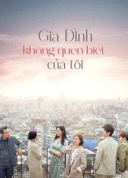 Xem Phim Gia Đình Xa Lạ Của Tôi (Gia Đình Không Quen Biết Của Tôi) Vietsub HD Online