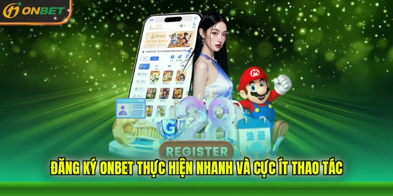 Đăng ký Onbet thực hiện nhanh và cực ít thao tác