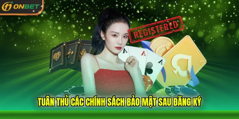 Tuân thủ các chính sách bảo mật sau đăng ký